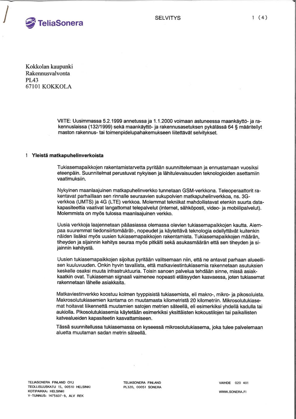Yleistä mtkpuhelinverkist Tukisempikkjen rkentmistrvett pyritään suunnittelemn j ennustmn vusiksi eteenpäin. Suunnitelmt perustuvt nykyisen j lähitulevisuuden teknlgiiden settmiin vtimuksiin.