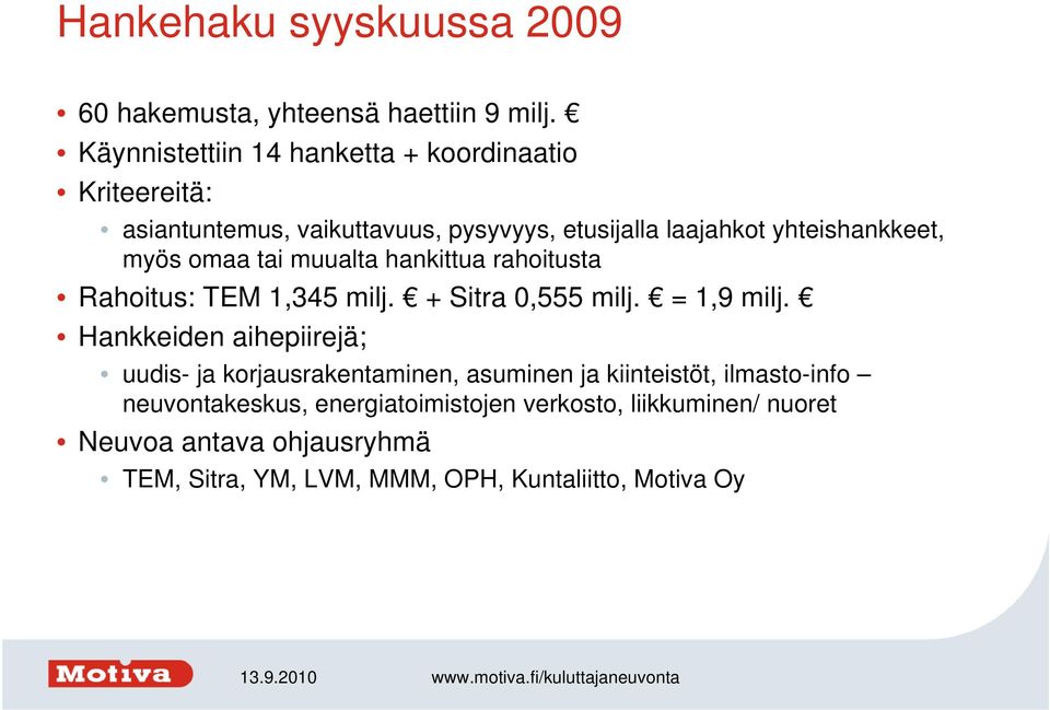 myös omaa tai muualta hankittua rahoitusta Rahoitus: TEM 1,345 milj. + Sitra 0,555 milj. = 1,9 milj.