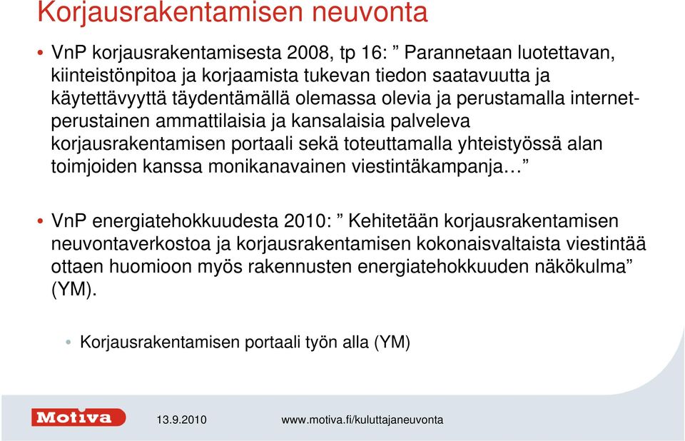 toteuttamalla yhteistyössä alan toimjoiden kanssa monikanavainen viestintäkampanja VnP energiatehokkuudesta 2010: Kehitetään korjausrakentamisen