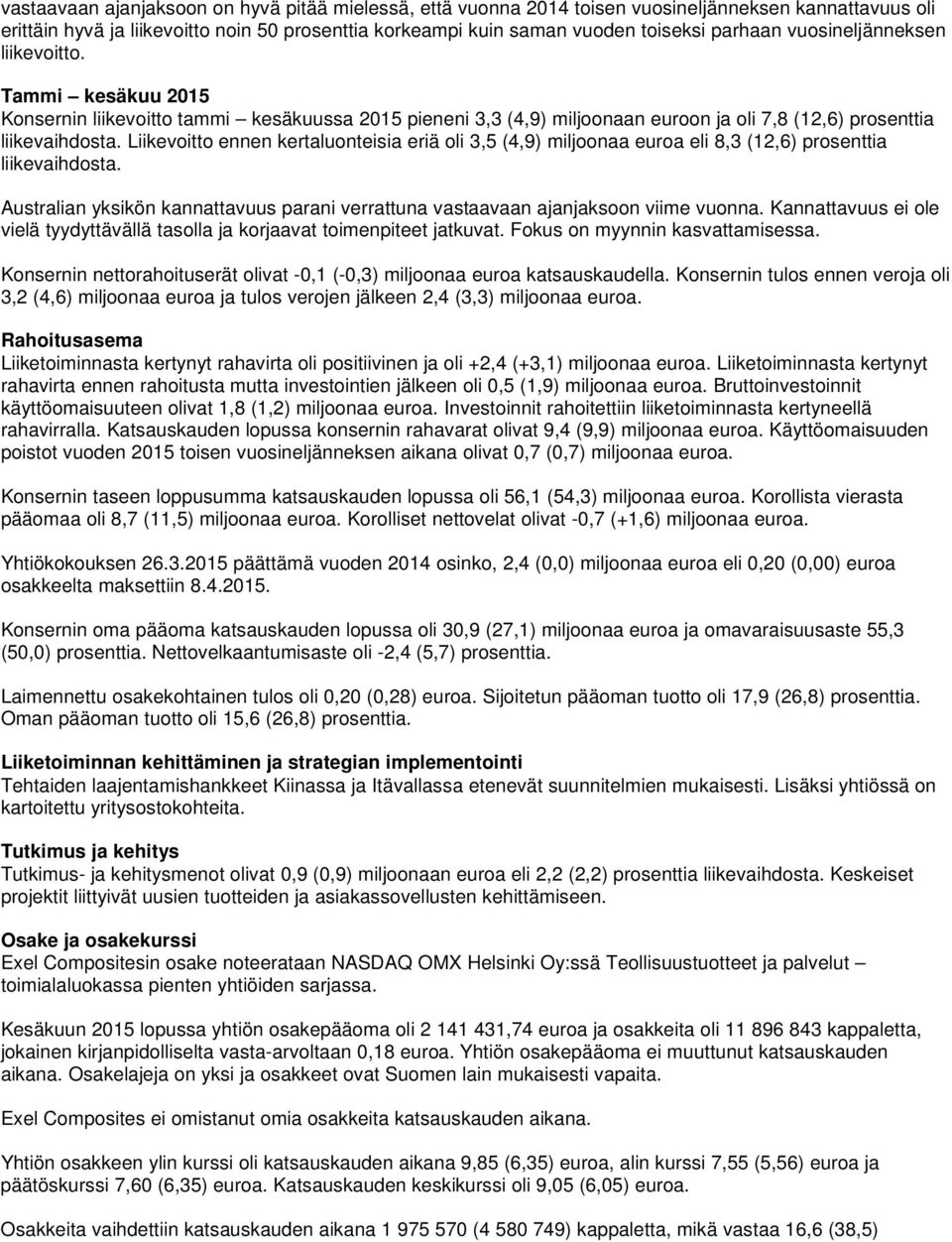 Liikevoitto ennen kertaluonteisia eriä oli 3,5 (4,9) miljoonaa euroa eli 8,3 (12,6) prosenttia liikevaihdosta. Australian yksikön kannattavuus parani verrattuna vastaavaan ajanjaksoon viime vuonna.