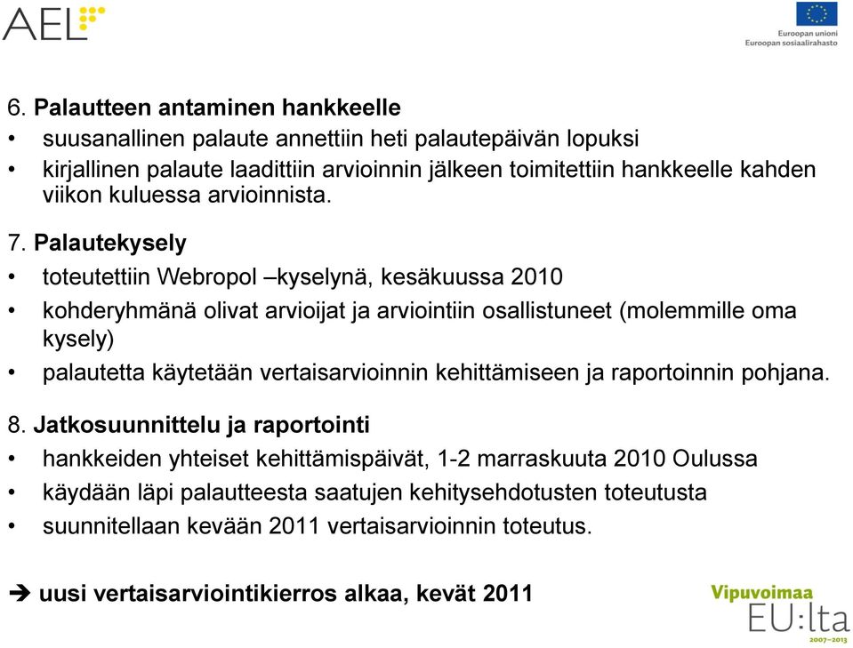 Palautekysely toteutettiin Webropol kyselynä, kesäkuussa 2010 kohderyhmänä olivat arvioijat ja arviointiin osallistuneet (molemmille oma kysely) palautetta käytetään