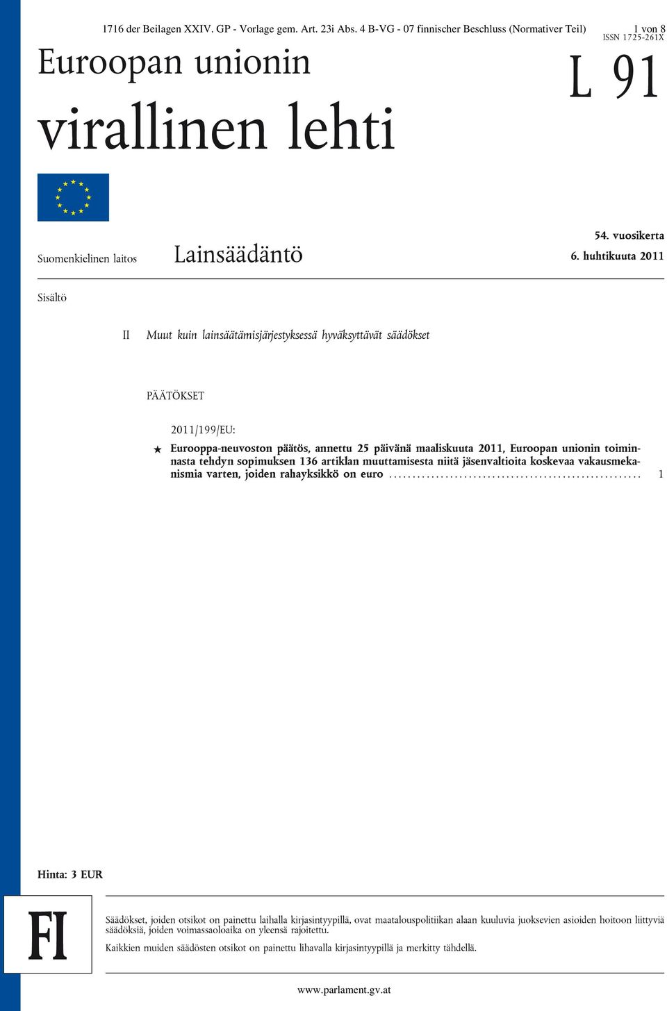 huhtikuuta 2011 Sisältö II Muut kuin lainsäätämisjärjestyksessä hyväksyttävät säädökset PÄÄTÖKSET 2011/199/EU: Eurooppa-neuvoston päätös, annettu 25 päivänä maaliskuuta 2011, Euroopan unionin