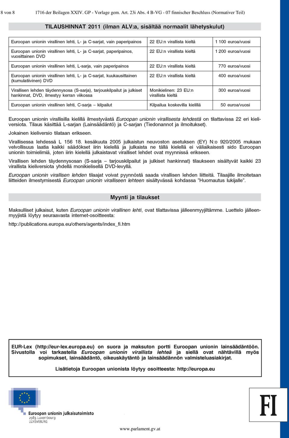 virallista kieltä 1 100 euroa/vuosi Euroopan unionin virallinen lehti, L- ja C-sarjat, paperipainos, vuosittainen DVD 22 EU:n virallista kieltä 1 200 euroa/vuosi Euroopan unionin virallinen lehti,