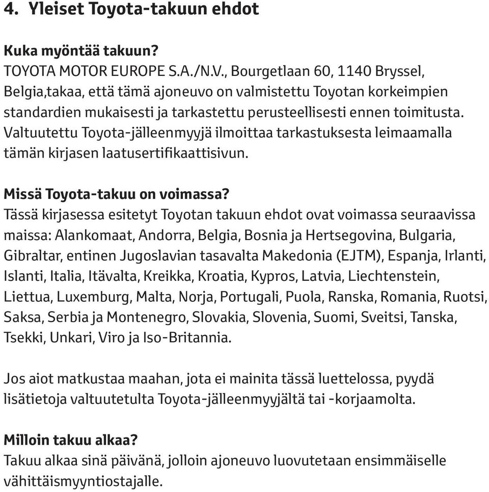 Valtuutettu Toyota-jälleenmyyjä ilmoittaa tarkastuksesta leimaamalla tämän kirjasen laatusertifikaattisivun. Missä Toyota-takuu on voimassa?