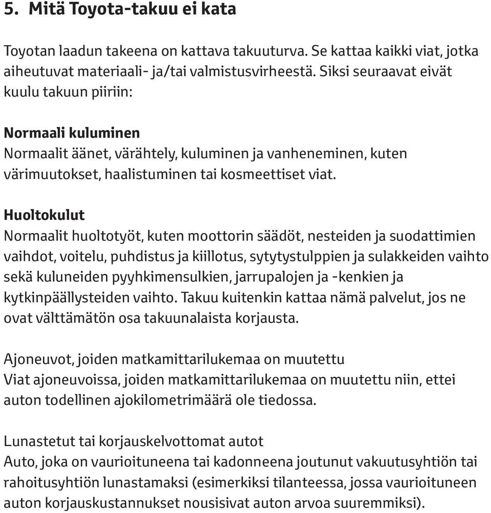 Huoltokulut Normaalit huoltotyöt, kuten moottorin säädöt, nesteiden ja suodattimien vaihdot, voitelu, puhdistus ja kiillotus, sytytystulppien ja sulakkeiden vaihto sekä kuluneiden pyyhkimensulkien,