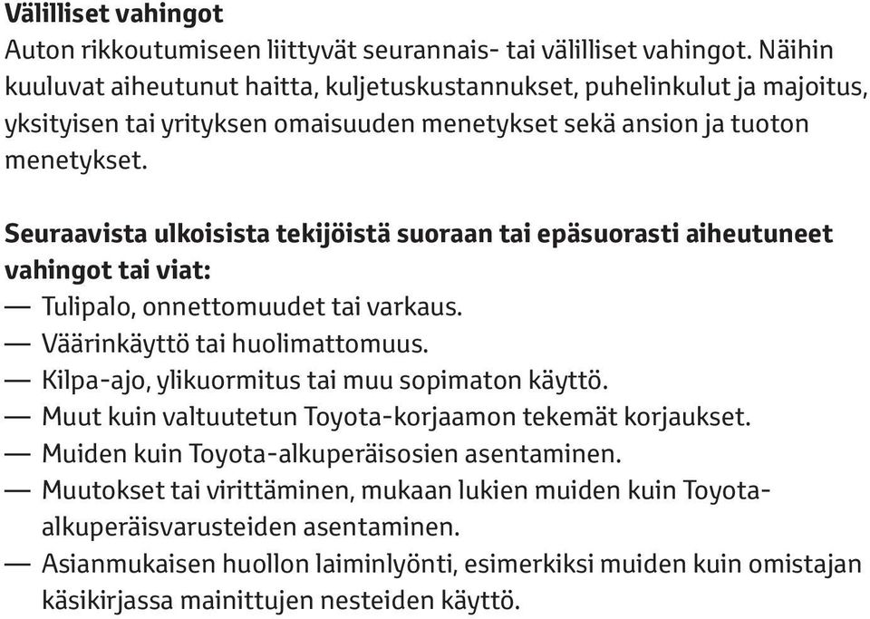 Seuraavista ulkoisista tekijöistä suoraan tai epäsuorasti aiheutuneet vahingot tai viat: Tulipalo, onnettomuudet tai varkaus. Väärinkäyttö tai huolimattomuus.