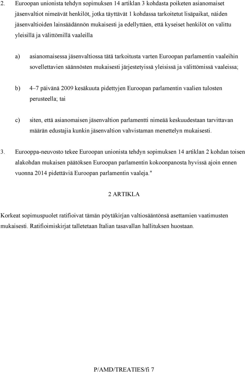 sovellettavien säännösten mukaisesti järjestetyissä yleisissä ja välittömissä vaaleissa; b) 4 7 päivänä 2009 kesäkuuta pidettyjen Euroopan parlamentin vaalien tulosten perusteella; tai c) siten, että