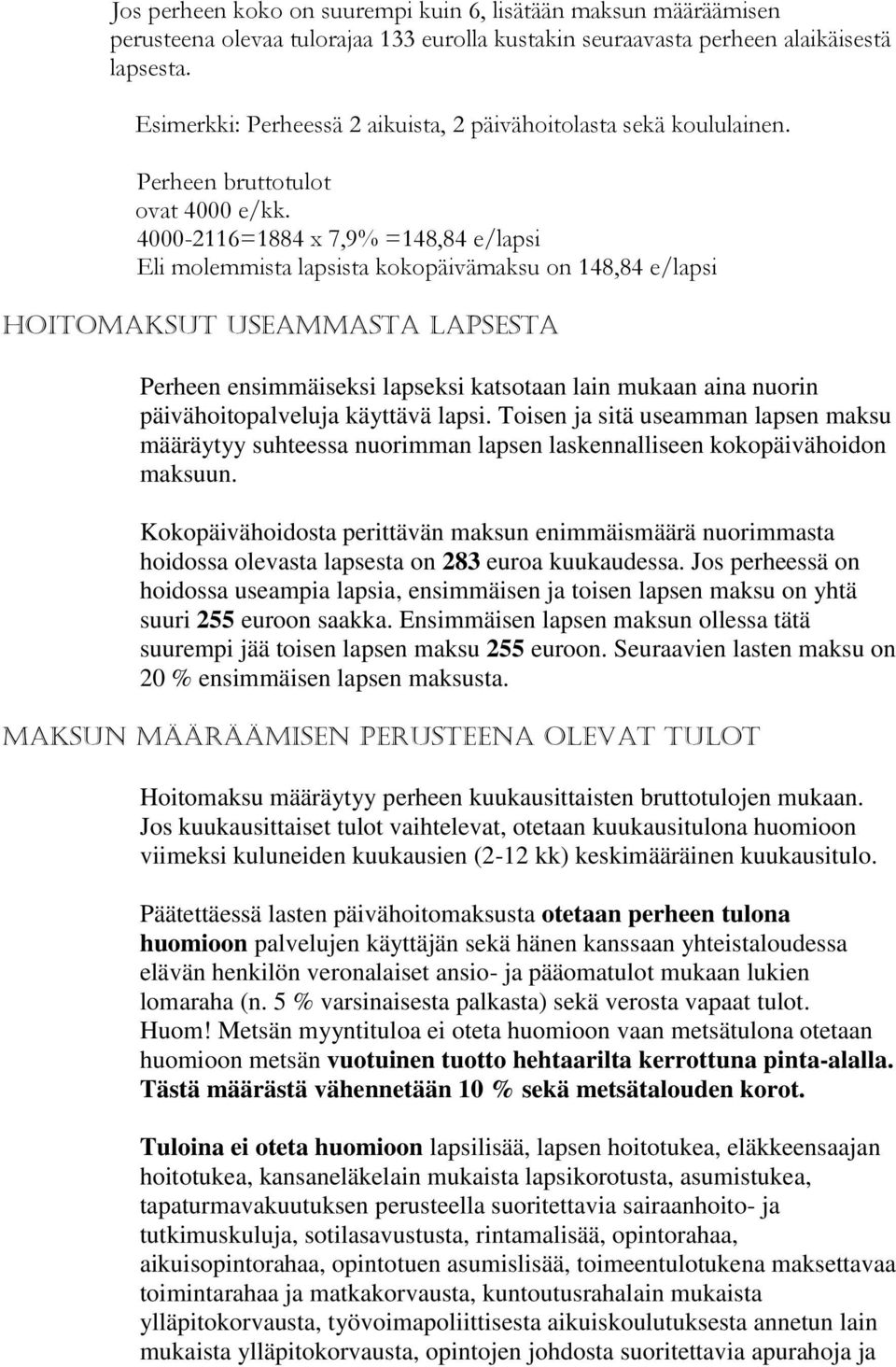 4000-2116=1884 x 7,9% =148,84 e/lapsi Eli molemmista lapsista kokopäivämaksu on 148,84 e/lapsi hoitomaksut useammasta lapsesta Perheen ensimmäiseksi lapseksi katsotaan lain mukaan aina nuorin