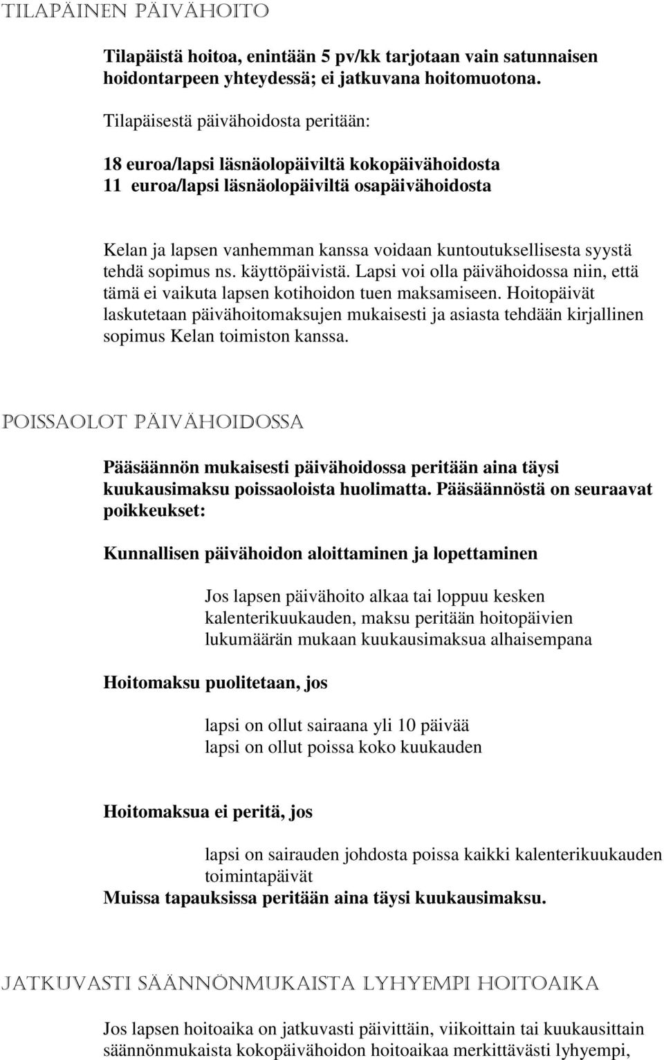 syystä tehdä sopimus ns. käyttöpäivistä. Lapsi voi olla päivähoidossa niin, että tämä ei vaikuta lapsen kotihoidon tuen maksamiseen.