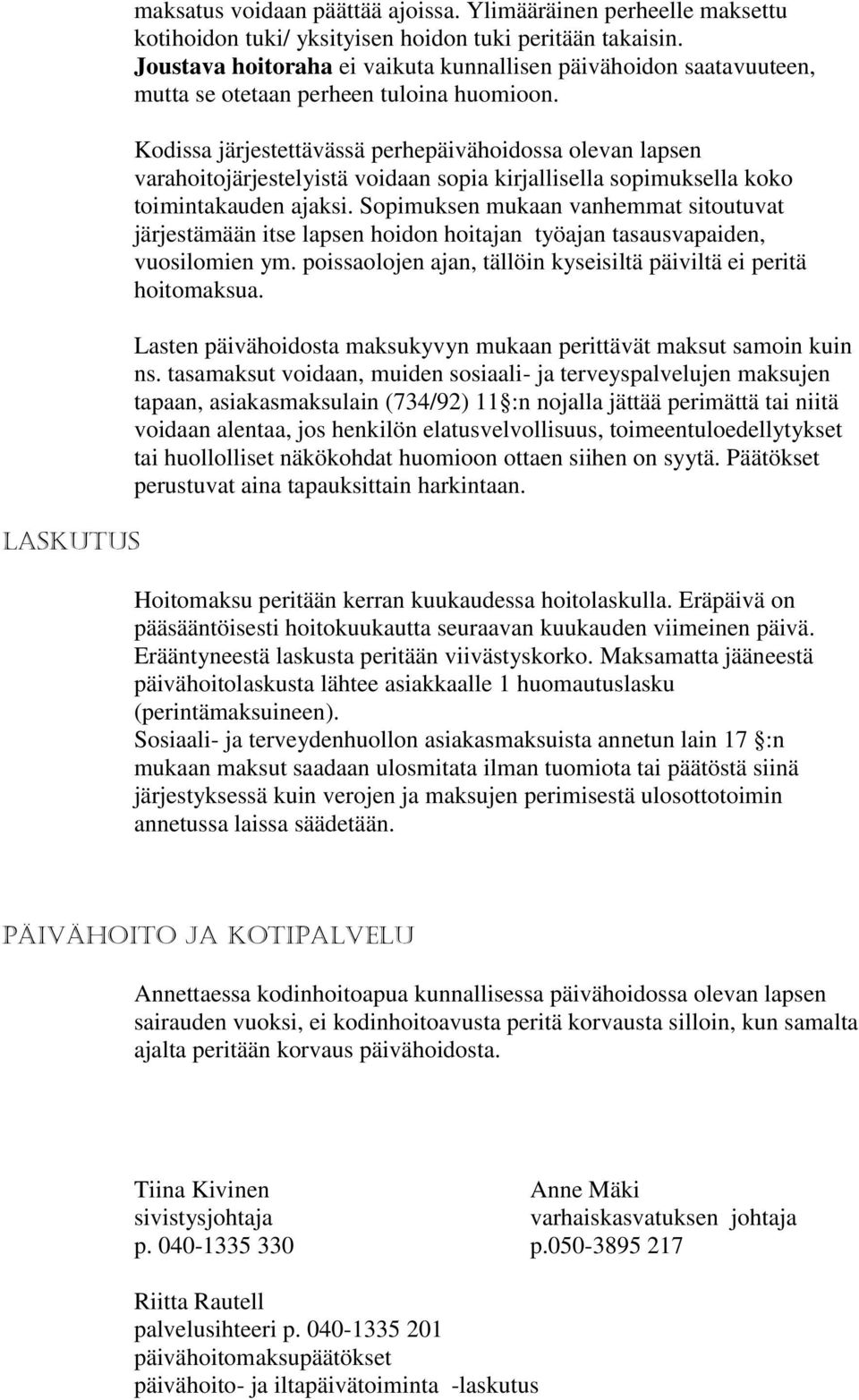 Kodissa järjestettävässä perhepäivähoidossa olevan lapsen varahoitojärjestelyistä voidaan sopia kirjallisella sopimuksella koko toimintakauden ajaksi.