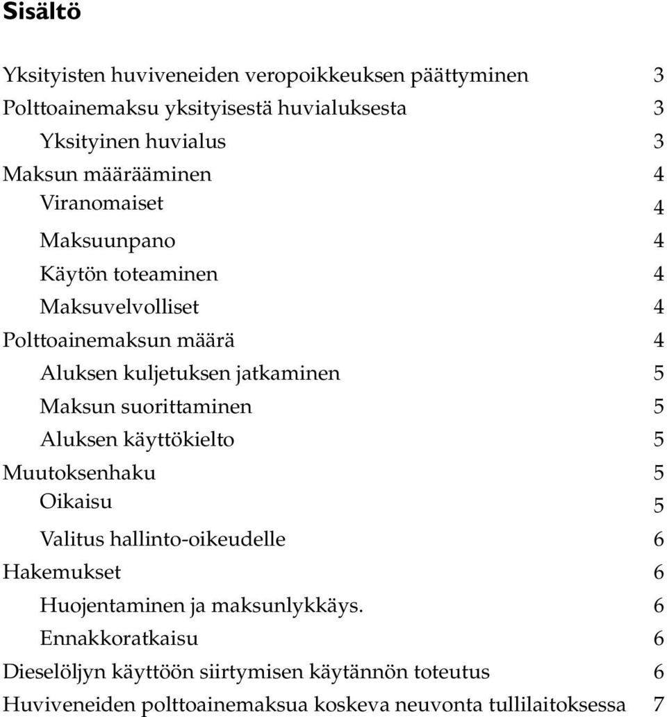 Maksun suorittaminen 5 Aluksen käyttökielto 5 Muutoksenhaku 5 Oikaisu 5 Valitus hallinto-oikeudelle 6 Hakemukset 6 Huojentaminen ja