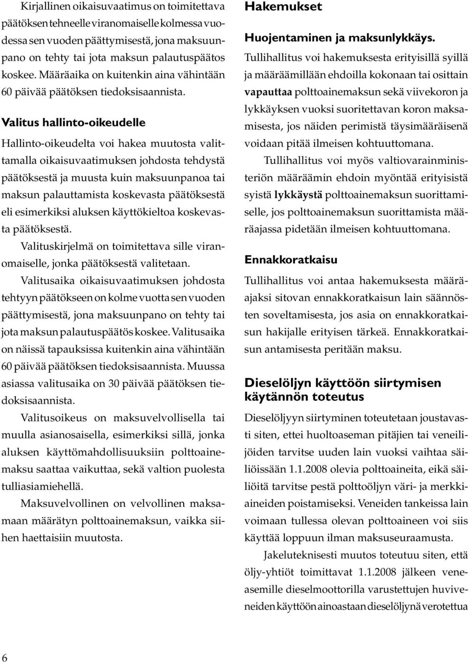 Valitus hallinto-oikeudelle Hallinto-oikeudelta voi hakea muutosta valittamalla oikaisuvaatimuksen johdosta tehdystä päätöksestä ja muusta kuin maksuunpanoa tai maksun palauttamista koskevasta