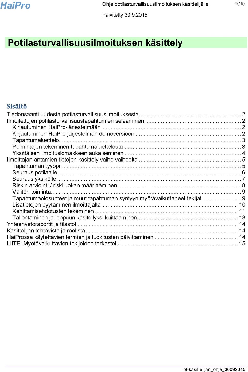 .. 3 Poimintojen tekeminen tapahtumaluettelosta... 3 Yksittäisen ilmoituslomakkeen aukaiseminen... 4 Ilmoittajan antamien tietojen käsittely vaihe vaiheelta... 5 Tapahtuman tyyppi.