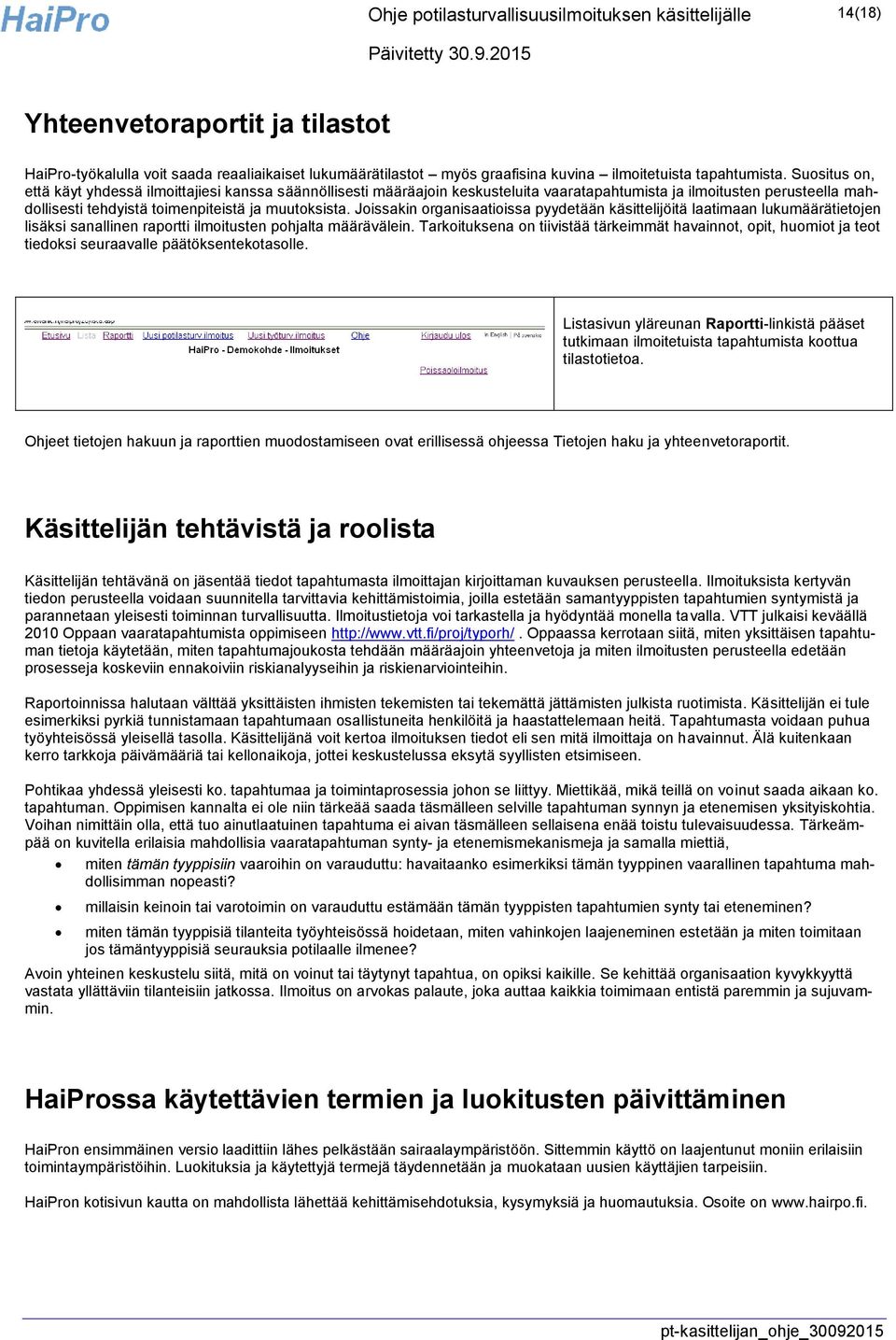 Suositus on, että käyt yhdessä ilmoittajiesi kanssa säännöllisesti määräajoin keskusteluita vaaratapahtumista ja ilmoitusten perusteella mahdollisesti tehdyistä toimenpiteistä ja muutoksista.