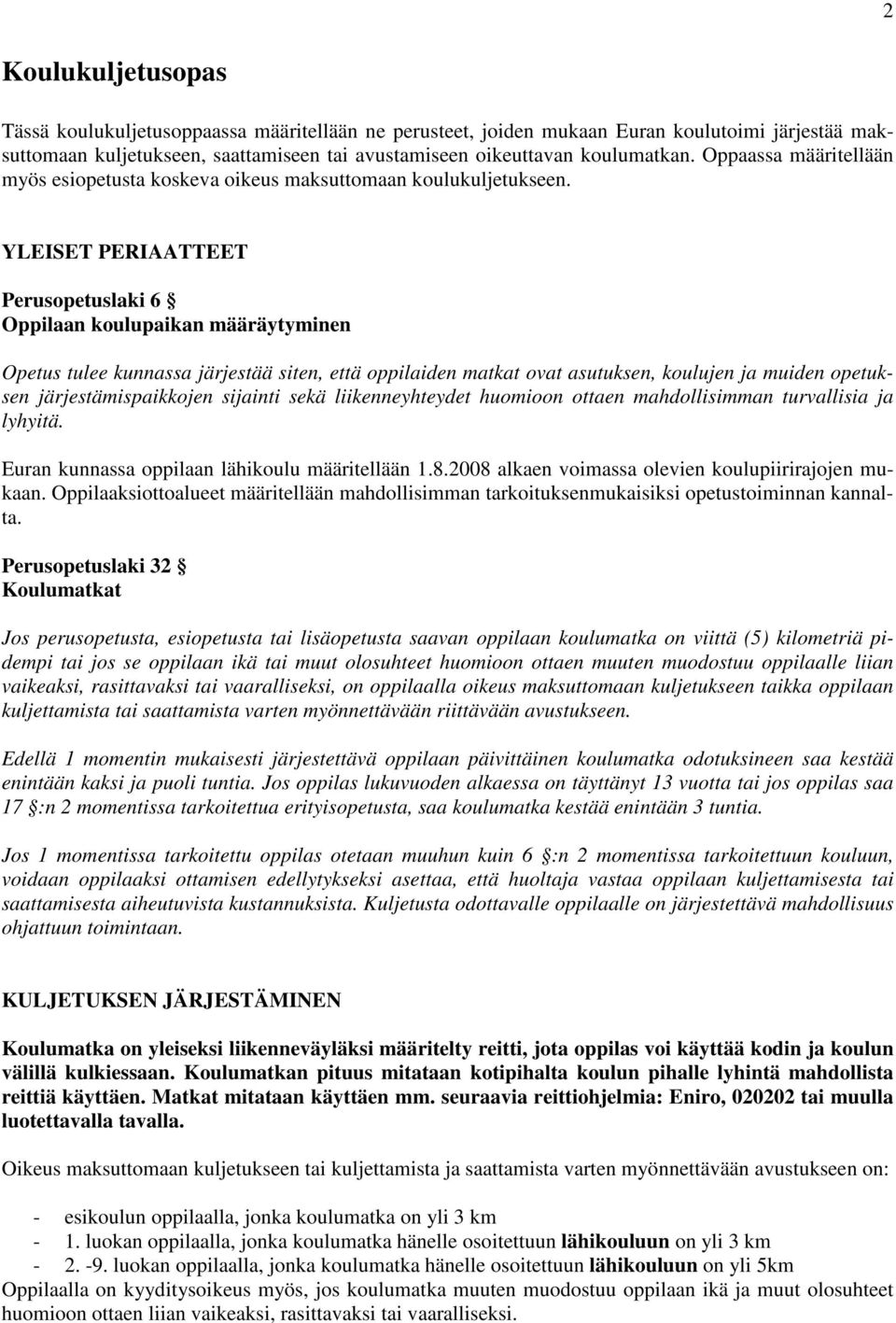 YLEISET PERIAATTEET Perusopetuslaki 6 Oppilaan koulupaikan määräytyminen Opetus tulee kunnassa järjestää siten, että oppilaiden matkat ovat asutuksen, koulujen ja muiden opetuksen