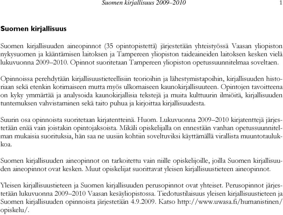 Opinnoissa perehdytään kirjallisuustieteellisiin teorioihin ja lähestymistapoihin, kirjallisuuden historiaan sekä etenkin kotimaiseen mutta myös ulkomaiseen kaunokirjallisuuteen.