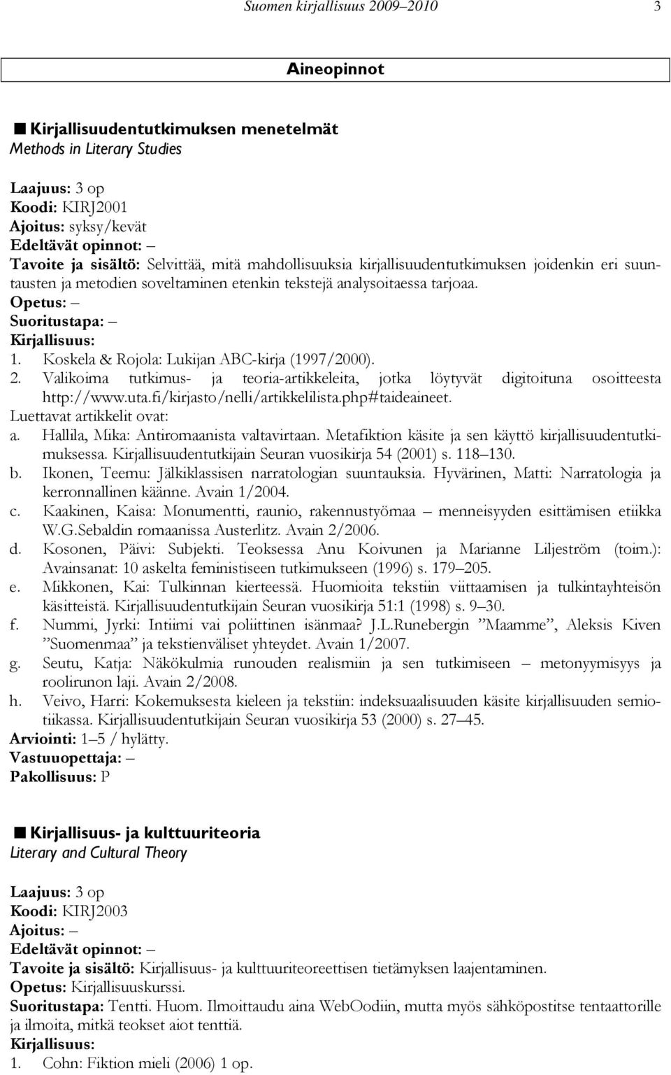 Koskela & Rojola: Lukijan ABC-kirja (1997/2000). 2. Valikoima tutkimus- ja teoria-artikkeleita, jotka löytyvät digitoituna osoitteesta http://www.uta.fi/kirjasto/nelli/artikkelilista.php#taideaineet.