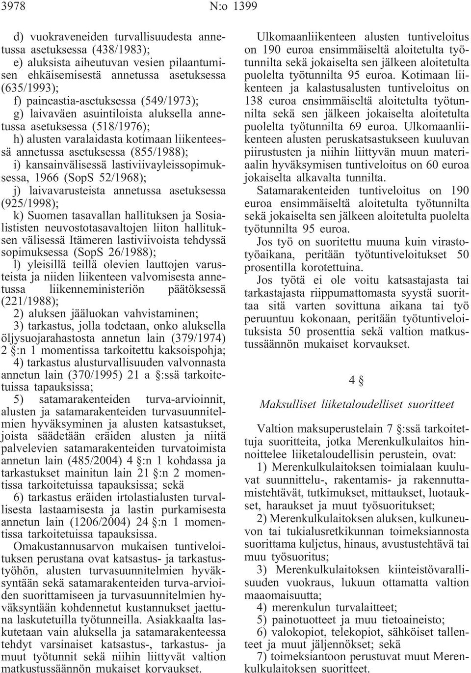 kansainvälisessä lastiviivayleissopimuksessa, 1966 (SopS 52/1968); j) laivavarusteista annetussa asetuksessa (925/1998); k) Suomen tasavallan hallituksen ja Sosialististen neuvostotasavaltojen liiton