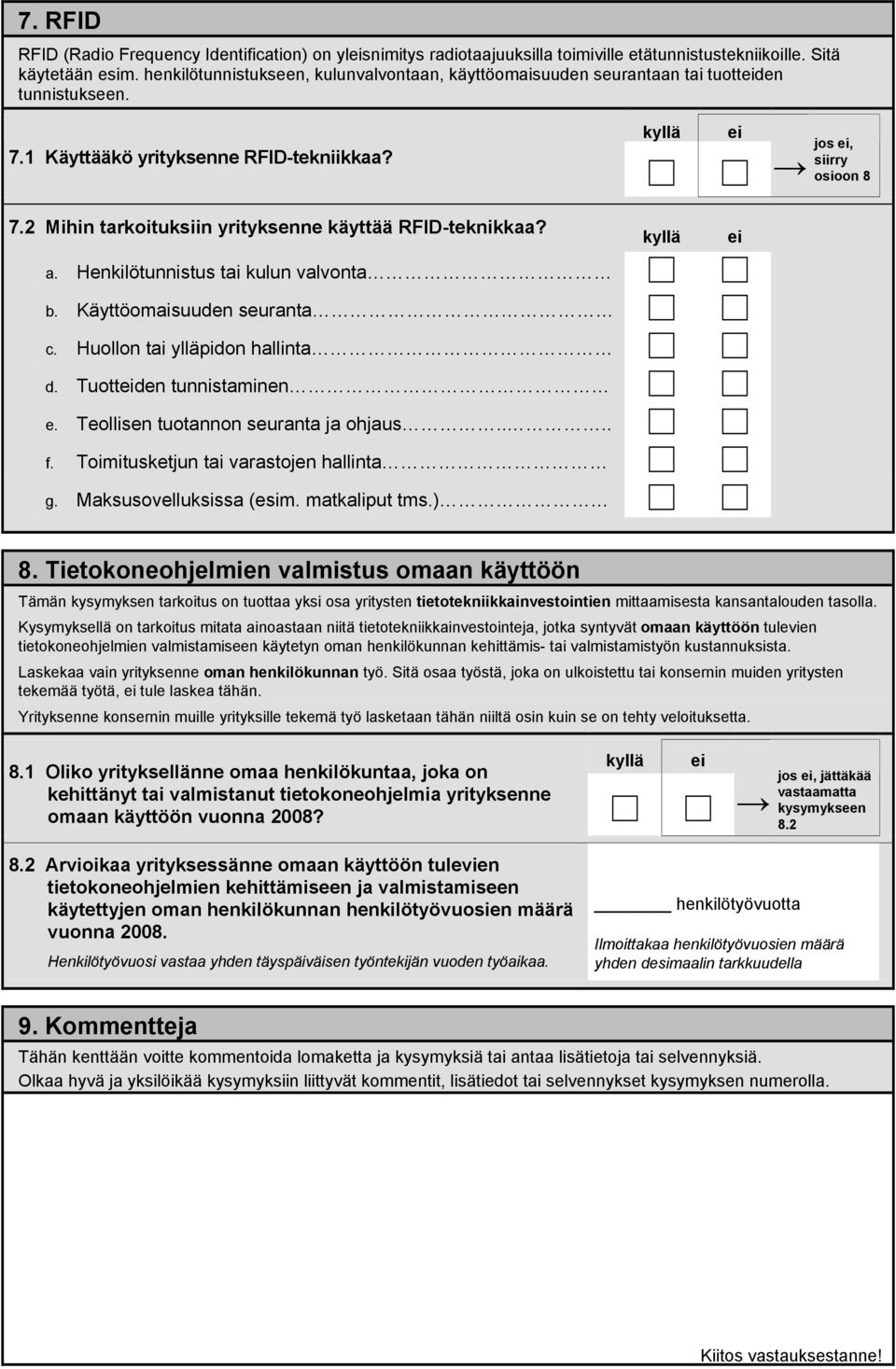 2 Mihin tarkoituksiin yrityksenne käyttää RFID-teknikkaa? a. Henkilötunnistus tai kulun valvonta b. Käyttöomaisuuden seuranta c. Huollon tai ylläpidon hallinta d. Tuottden tunnistaminen e.