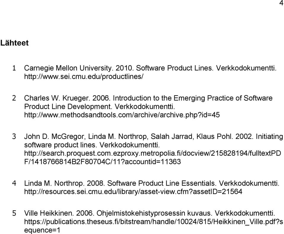 Northrop, Salah Jarrad, Klaus Pohl. 2002. Initiating software product lines. Verkkodokumentti. http://search.proquest.com.ezproxy.metropolia.fi/docview/215828194/fulltextpd F/1418766814B2F80704C/11?