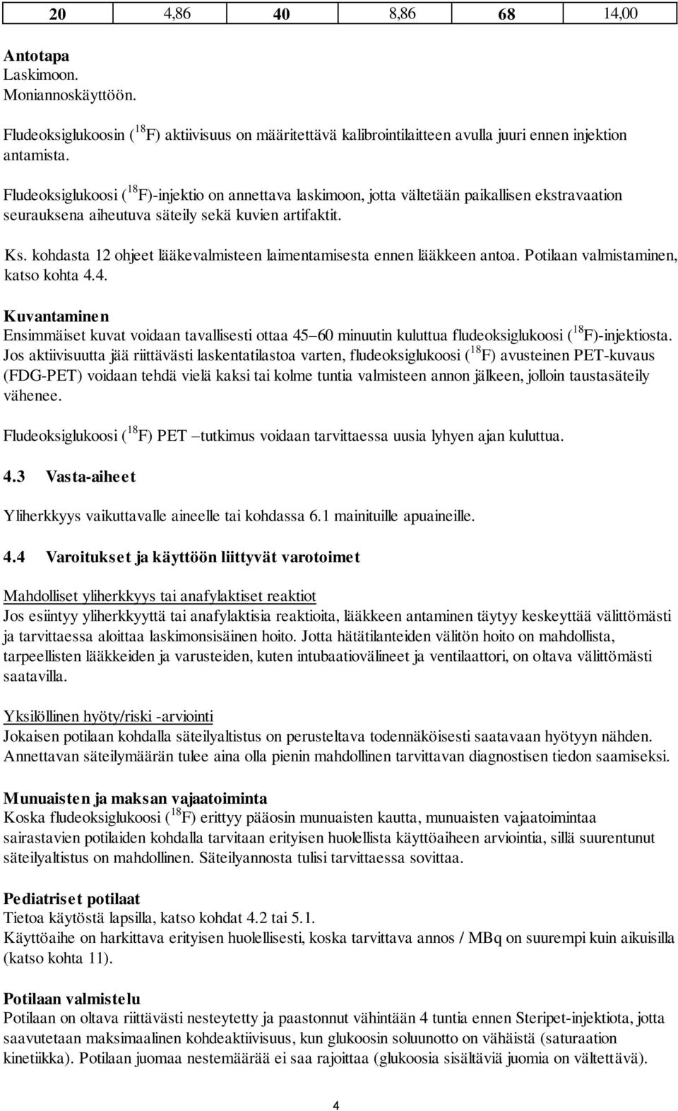 kohdasta 12 ohjeet lääkevalmisteen laimentamisesta ennen lääkkeen antoa. Potilaan valmistaminen, katso kohta 4.