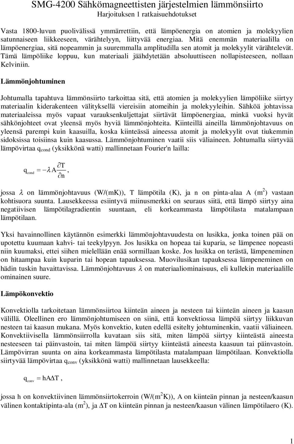 Tämä lämpöliike loppuu kun materiaali jäähdytetään aboluuttieen nollapiteeeen nollaan Kelviniin.