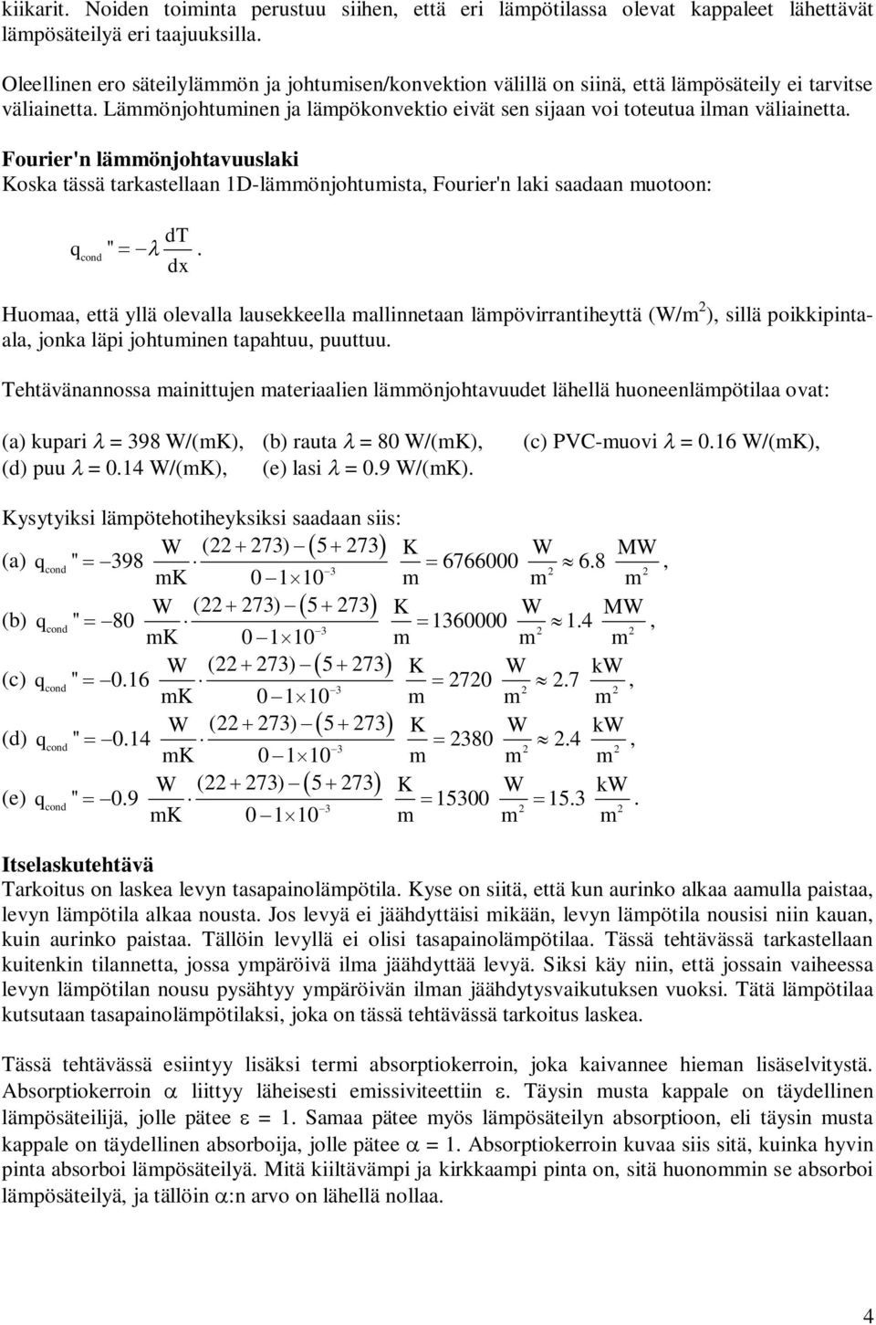 Fourier'n lämmönjohtavuulaki Koka tää tarkatellaan 1D-lämmönjohtumita Fourier'n laki aadaan muotoon: q '' dt cond.