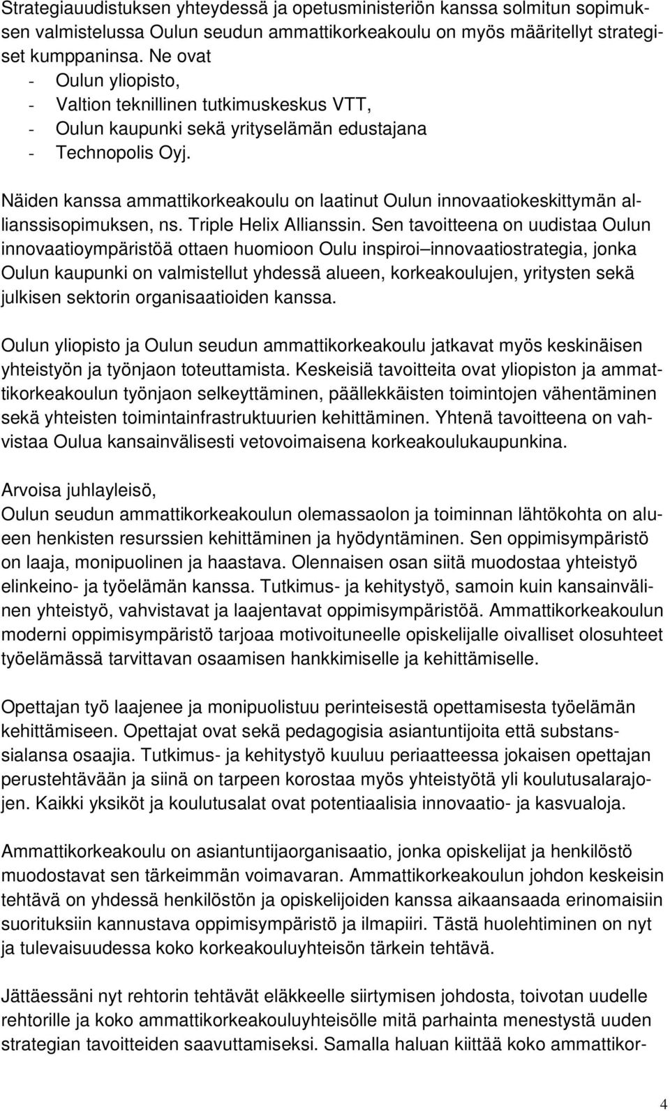 Näiden kanssa ammattikorkeakoulu on laatinut Oulun innovaatiokeskittymän allianssisopimuksen, ns. Triple Helix Allianssin.