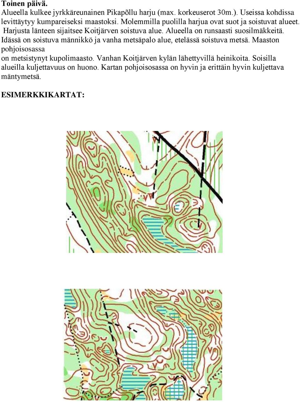 Idässä on soistuva männikkö ja vanha metsäpalo alue, etelässä soistuva metsä. Maaston pohjoisosassa on metsistynyt kupolimaasto.