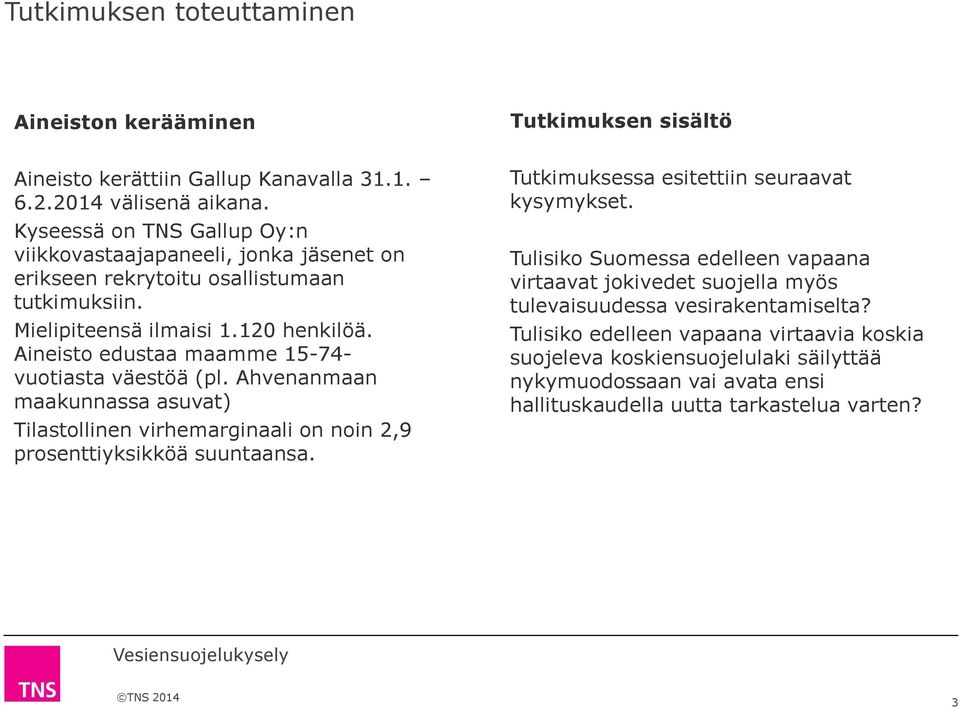 Aineisto edustaa maamme 15-74- vuotiasta väestöä (pl. Ahvenanmaan maakunnassa asuvat) Tilastollinen virhemarginaali on noin 2,9 prosenttiyksikköä suuntaansa.