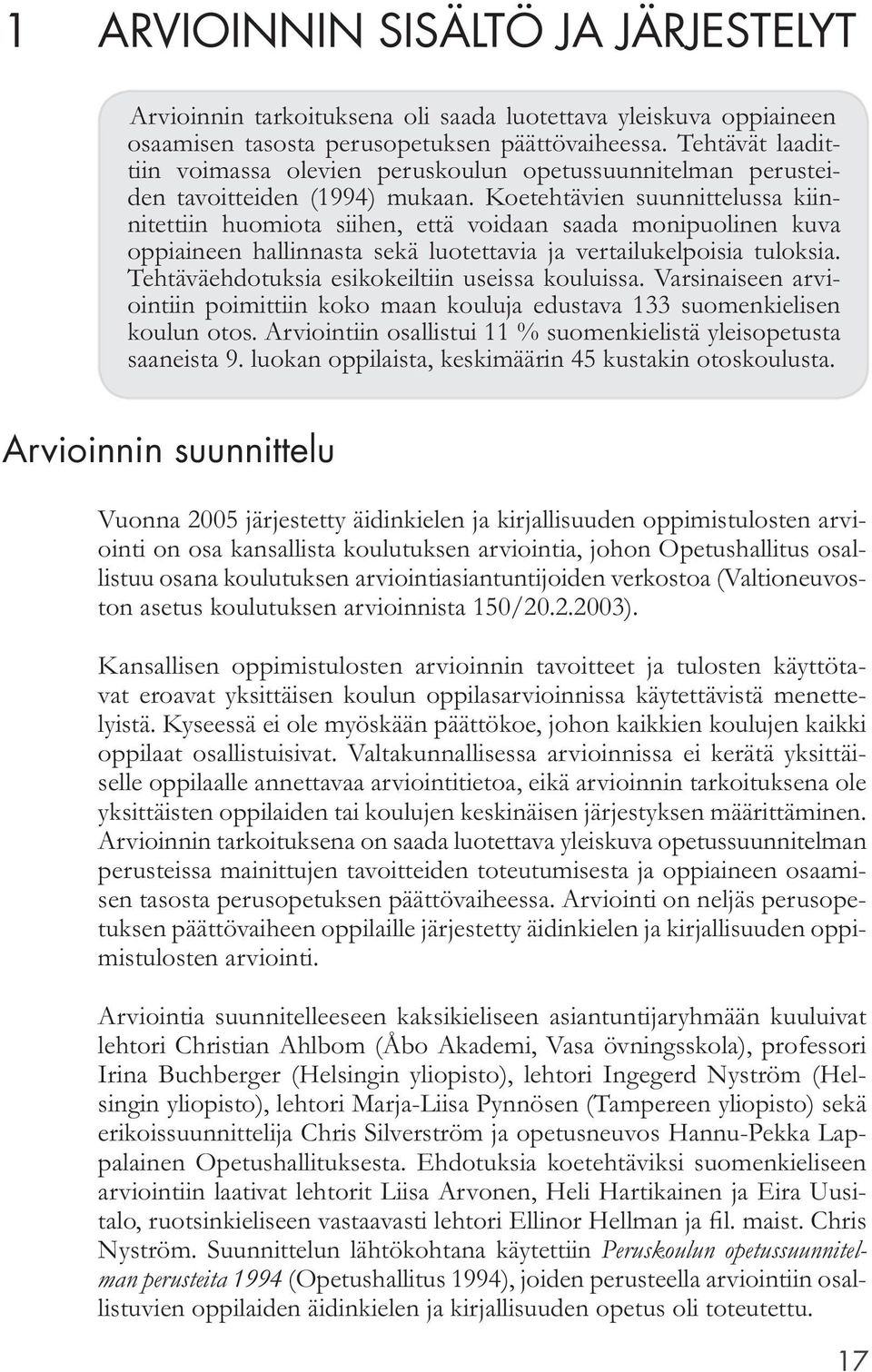 Koetehtävien suunnittelussa kiinnitettiin huomiota siihen, että voidaan saada monipuolinen kuva oppiaineen hallinnasta sekä luotettavia ja vertailukelpoisia tuloksia.