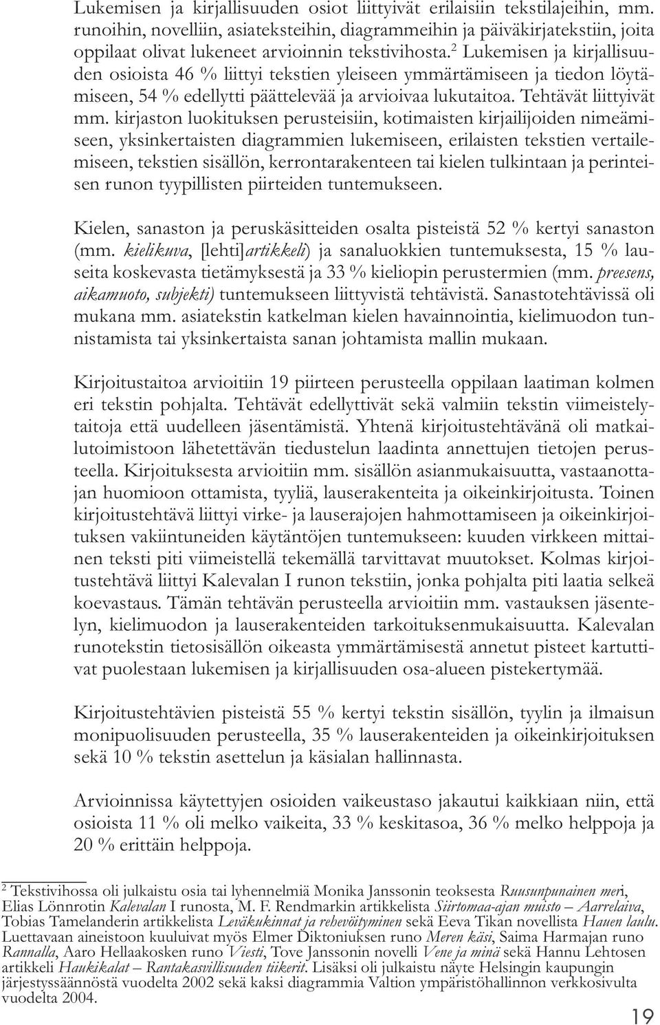 2 Lukemisen ja kirjallisuuden osioista 46 % liittyi tekstien yleiseen ymmärtämiseen ja tiedon löytämiseen, 54 % edellytti päättelevää ja arvioivaa lukutaitoa. Tehtävät liittyivät mm.