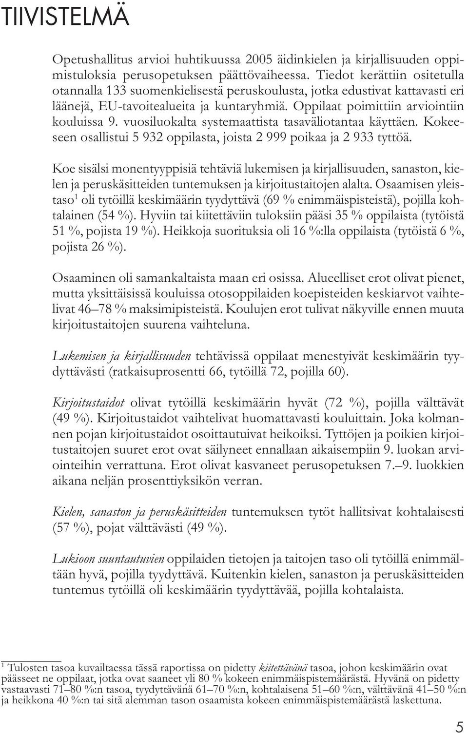 vuosiluokalta systemaattista tasaväliotantaa käyttäen. Kokeeseen osallistui 5 932 oppilasta, joista 2 999 poikaa ja 2 933 tyttöä.