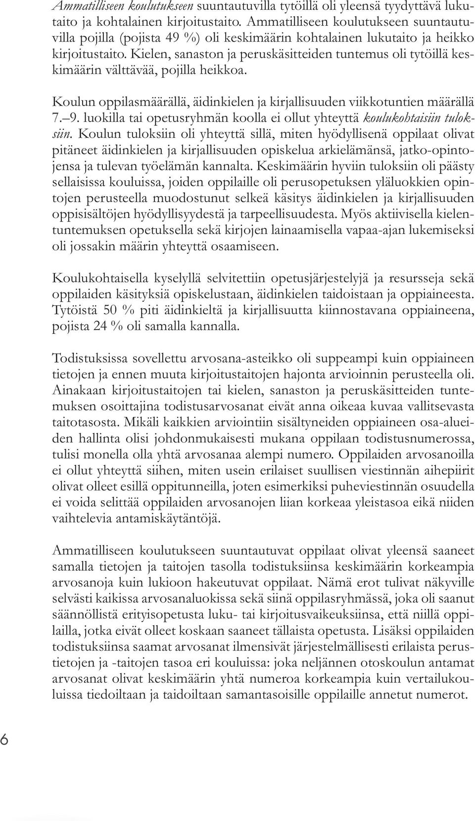 Kielen, sanaston ja peruskäsitteiden tuntemus oli tytöillä keskimäärin välttävää, pojilla heikkoa. Koulun oppilasmäärällä, äidinkielen ja kirjallisuuden viikkotuntien määrällä 7. 9.