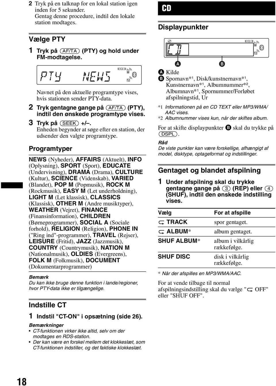 2 Tryk gentagne gange på (AF/TA) (PTY), indtil den ønskede programtype vises. 3 Tryk på (SEEK) +/. Enheden begynder at søge efter en station, der udsender den valgte programtype.