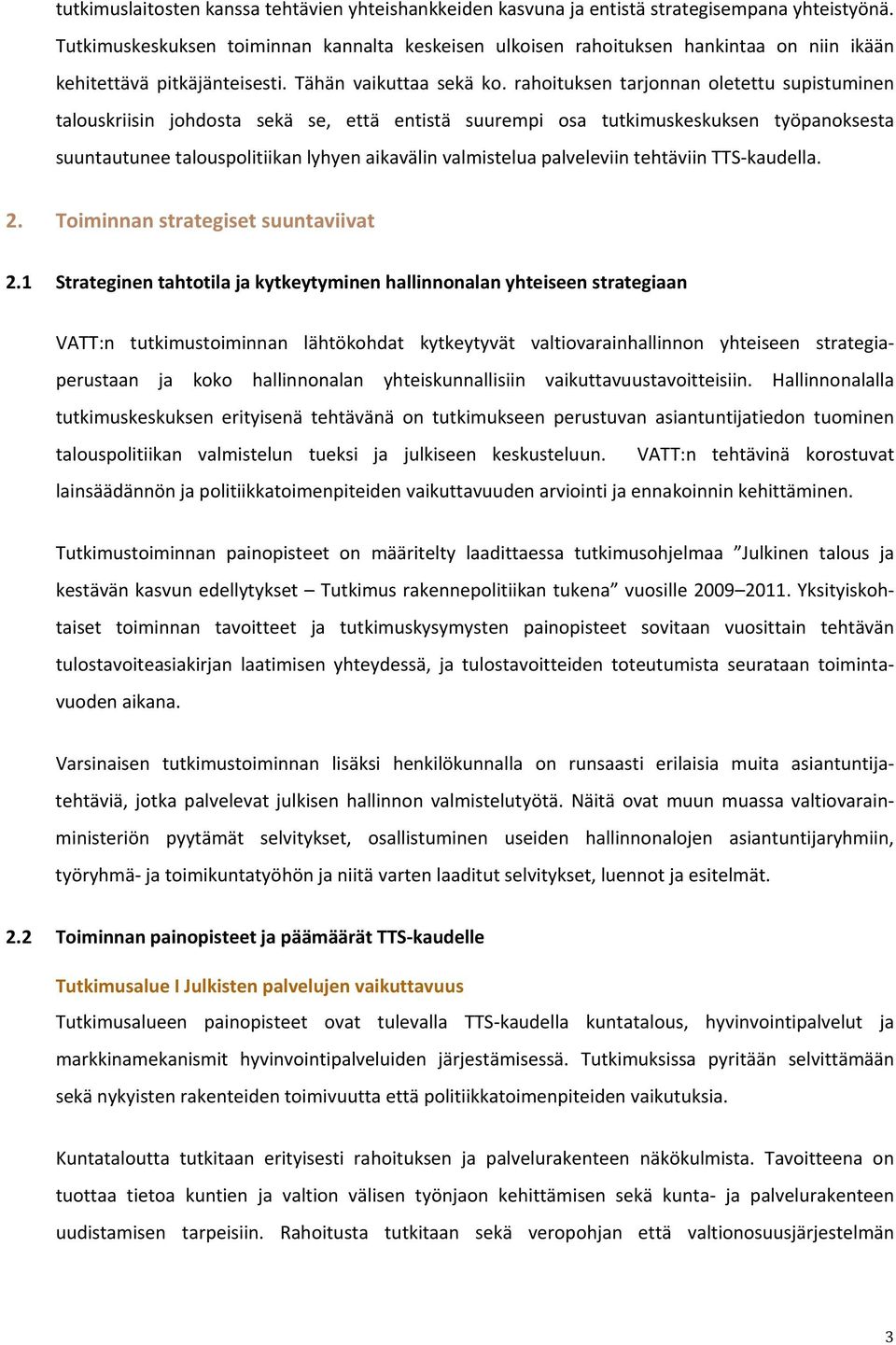 rahoituksen tarjonnan oletettu supistuminen talouskriisin johdosta sekä se, että entistä suurempi osa tutkimuskeskuksen työpanoksesta suuntautunee talouspolitiikan lyhyen aikavälin valmistelua