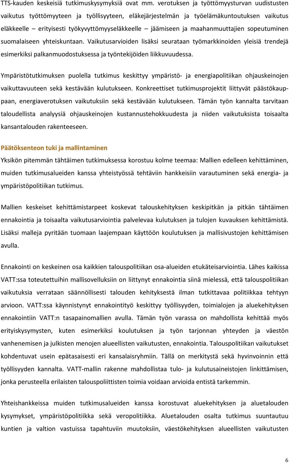 maahanmuuttajien sopeutuminen suomalaiseen yhteiskuntaan. Vaikutusarvioiden lisäksi seurataan työmarkkinoiden yleisiä trendejä esimerkiksi palkanmuodostuksessa ja työntekijöiden liikkuvuudessa.