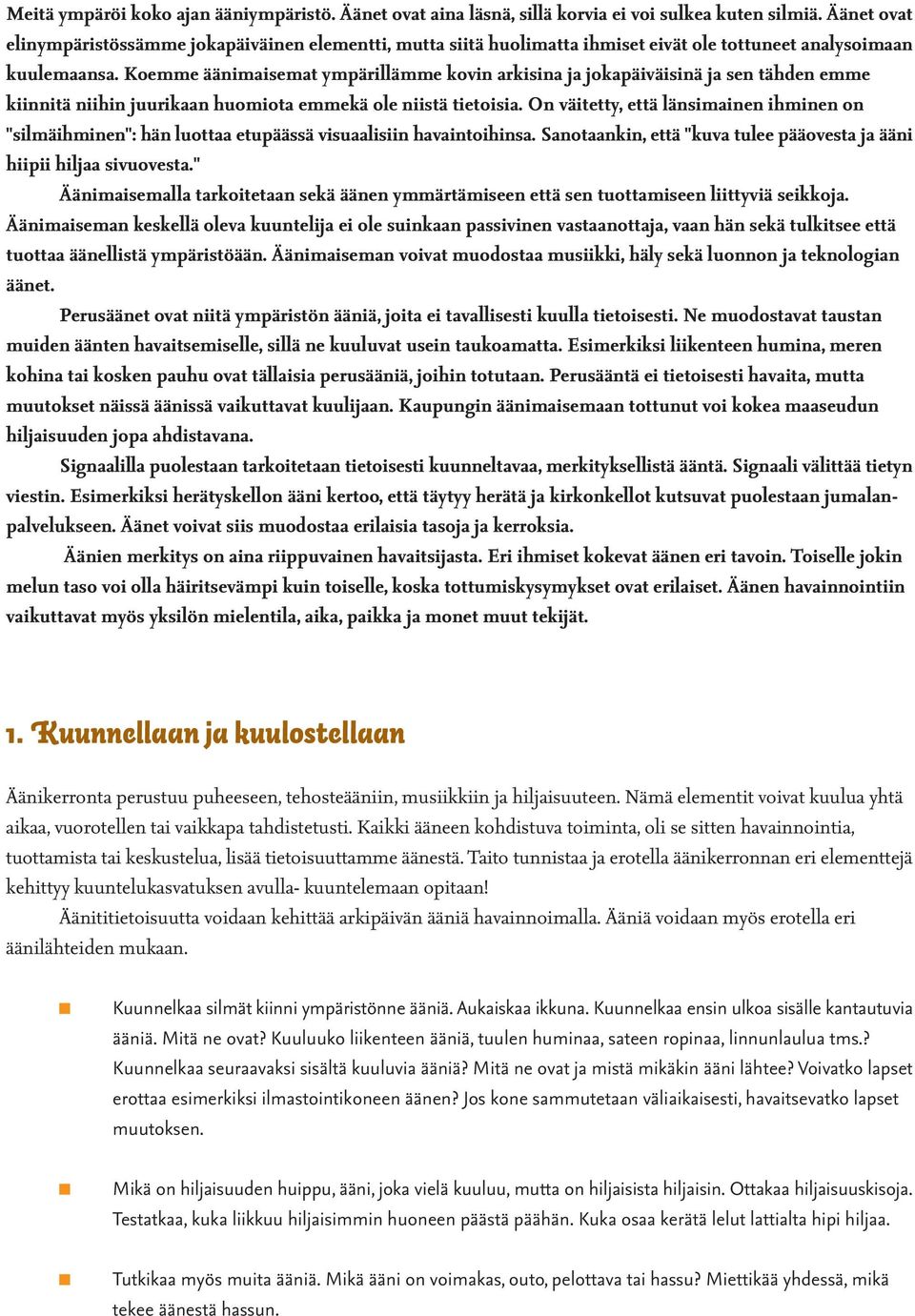 Koemme äänimaisemat ympärillämme kovin arkisina ja jokapäiväisinä ja sen tähden emme kiinnitä niihin juurikaan huomiota emmekä ole niistä tietoisia.