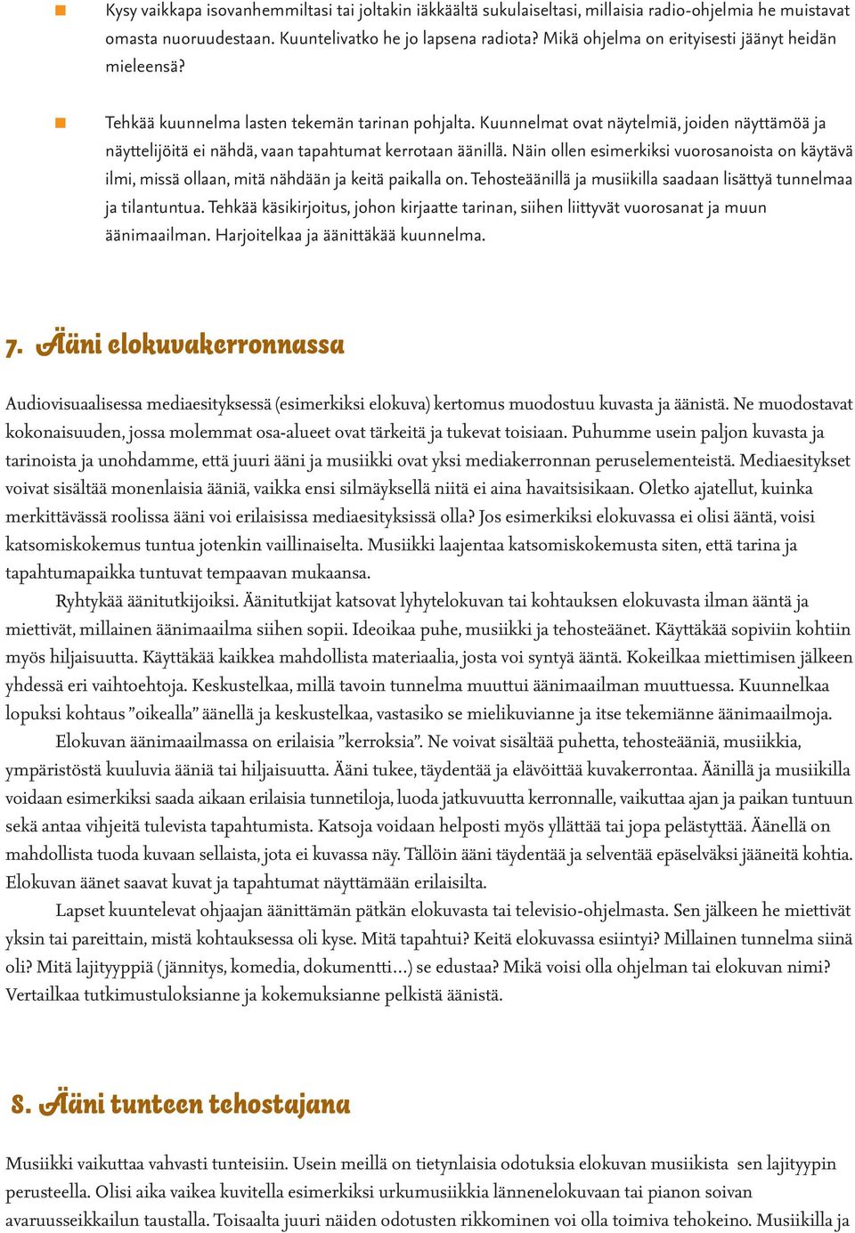 Kuunnelmat ovat näytelmiä, joiden näyttämöä ja näyttelijöitä ei nähdä, vaan tapahtumat kerrotaan äänillä.