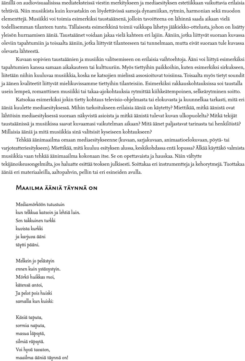 Musiikki voi toimia esimerkiksi taustaäänenä, jolloin tavoitteena on lähinnä saada aikaan vielä todellisemman tilanteen tuntu.