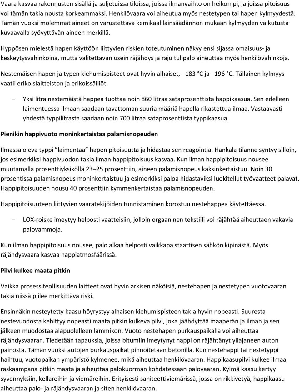 Hyppösen mielestä hapen käyttöön liittyvien riskien toteutuminen näkyy ensi sijassa omaisuus- ja keskeytysvahinkoina, mutta valitettavan usein räjähdys ja raju tulipalo aiheuttaa myös