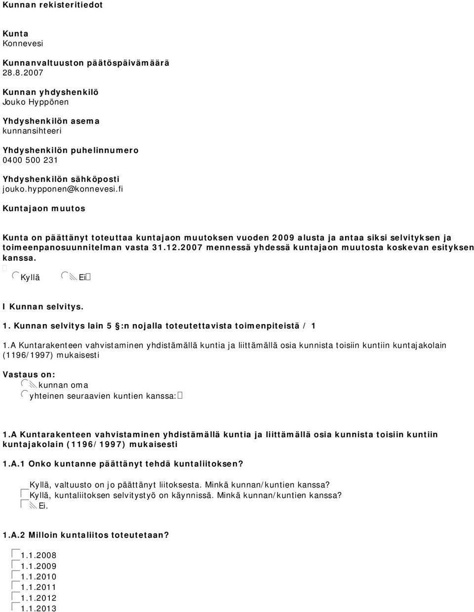 fi Kuntajaon muutos Kunta on päättänyt toteuttaa kuntajaon muutoksen vuoden 2009 alusta ja antaa siksi selvityksen ja toimeenpanosuunnitelman vasta 31.12.