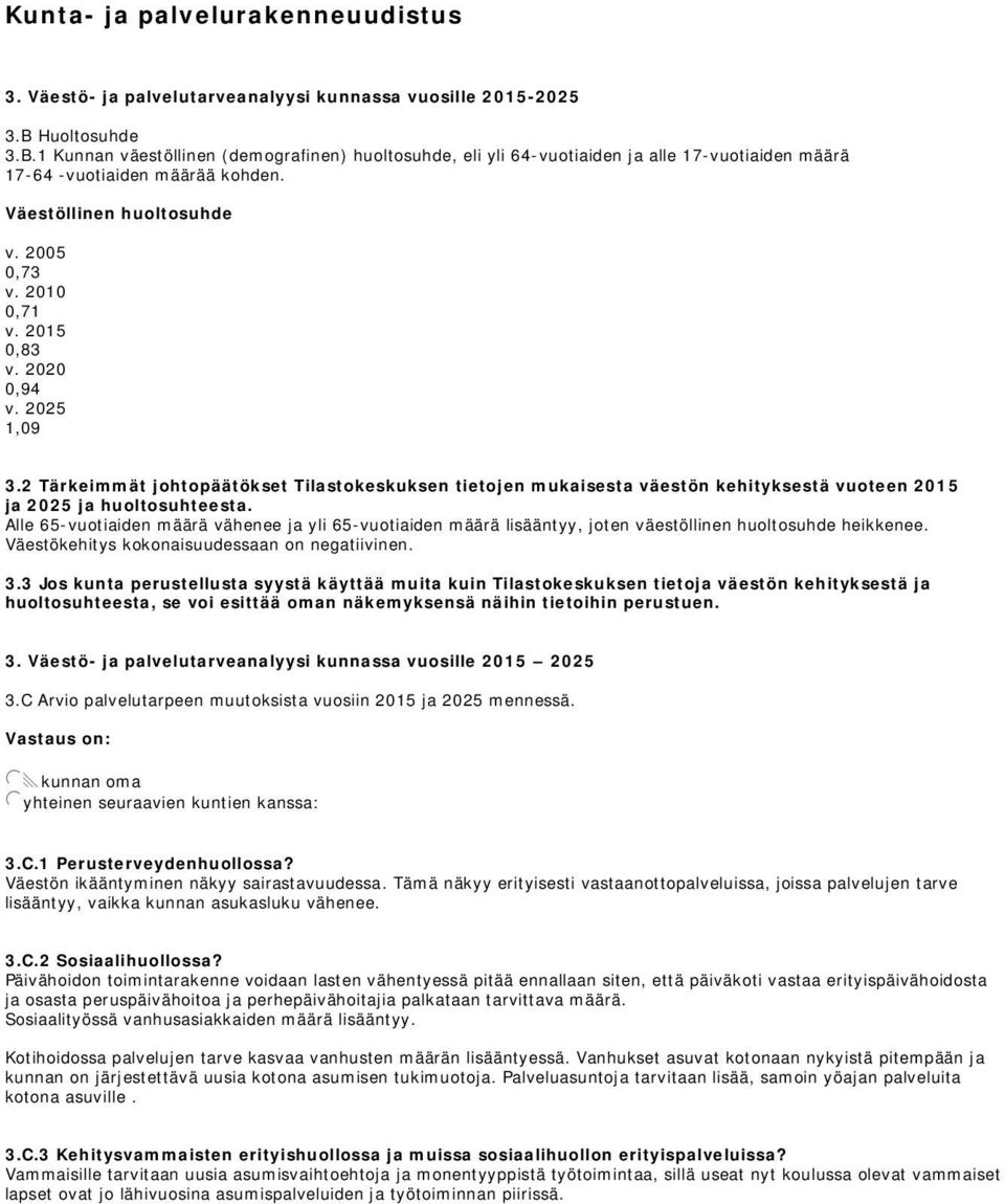 2010 0,71 v. 2015 0,83 v. 2020 0,94 v. 2025 1,09 3.2 Tärkeimmät johtopäätökset Tilastokeskuksen tietojen mukaisesta väestön kehityksestä vuoteen 2015 ja 2025 ja huoltosuhteesta.