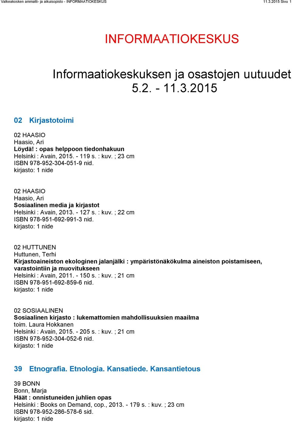 02 HUTTUNEN Huttunen, Terhi Kirjastoaineiston ekologinen jalanjälki : ympäristönäkökulma aineiston poistamiseen, varastointiin ja muovitukseen Helsinki : Avain, 2011. - 150 s. : kuv.