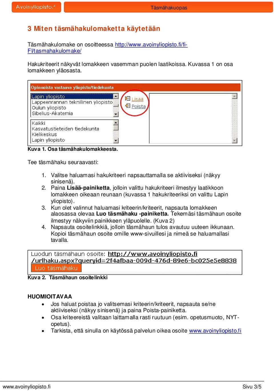 Paina Lisää-painiketta, jolloin valittu hakukriteeri ilmestyy laatikkoon lomakkeen oikeaan reunaan (kuvassa hakukriteeriksi on valittu Lapin yliopisto). 3.