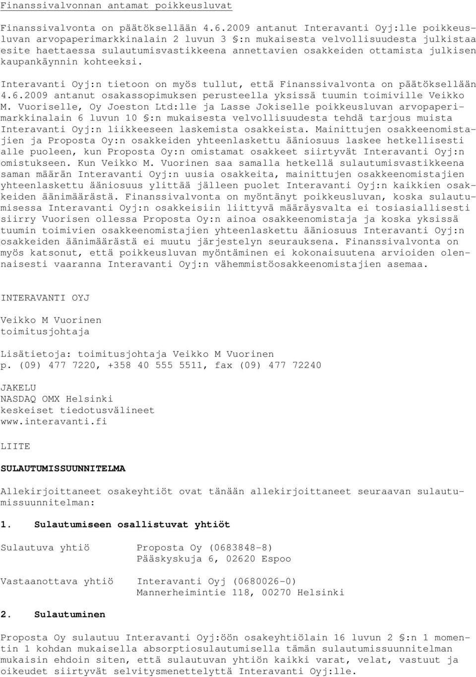 julkisen kaupankäynnin kohteeksi. Interavanti Oyj:n tietoon on myös tullut, että Finanssivalvonta on päätöksellään 4.6.2009 antanut osakassopimuksen perusteella yksissä tuumin toimiville Veikko M.