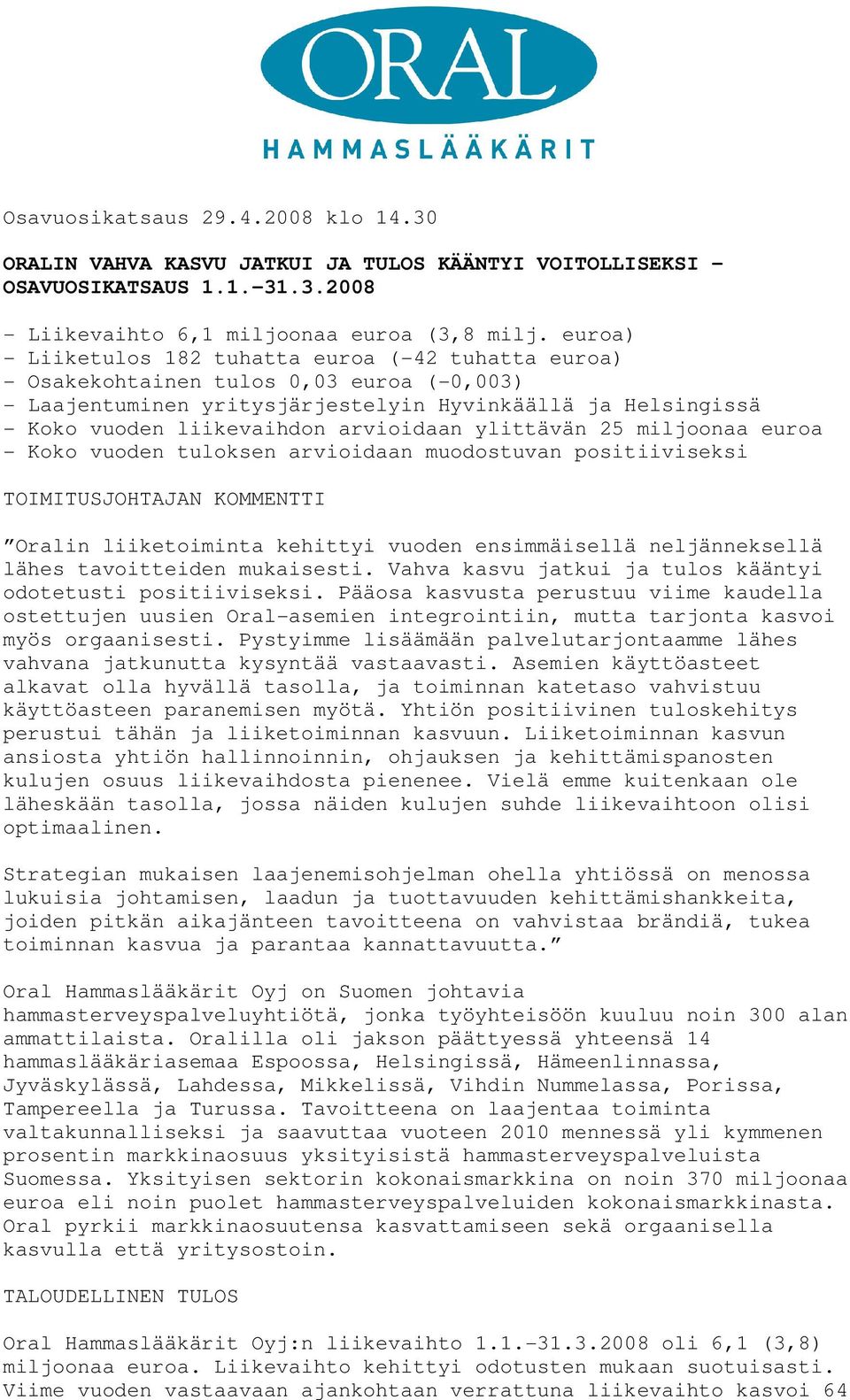 arvioidaan ylittävän 25 miljoonaa euroa - Koko vuoden tuloksen arvioidaan muodostuvan positiiviseksi TOIMITUSJOHTAJAN KOMMENTTI Oralin liiketoiminta kehittyi vuoden ensimmäisellä neljänneksellä lähes