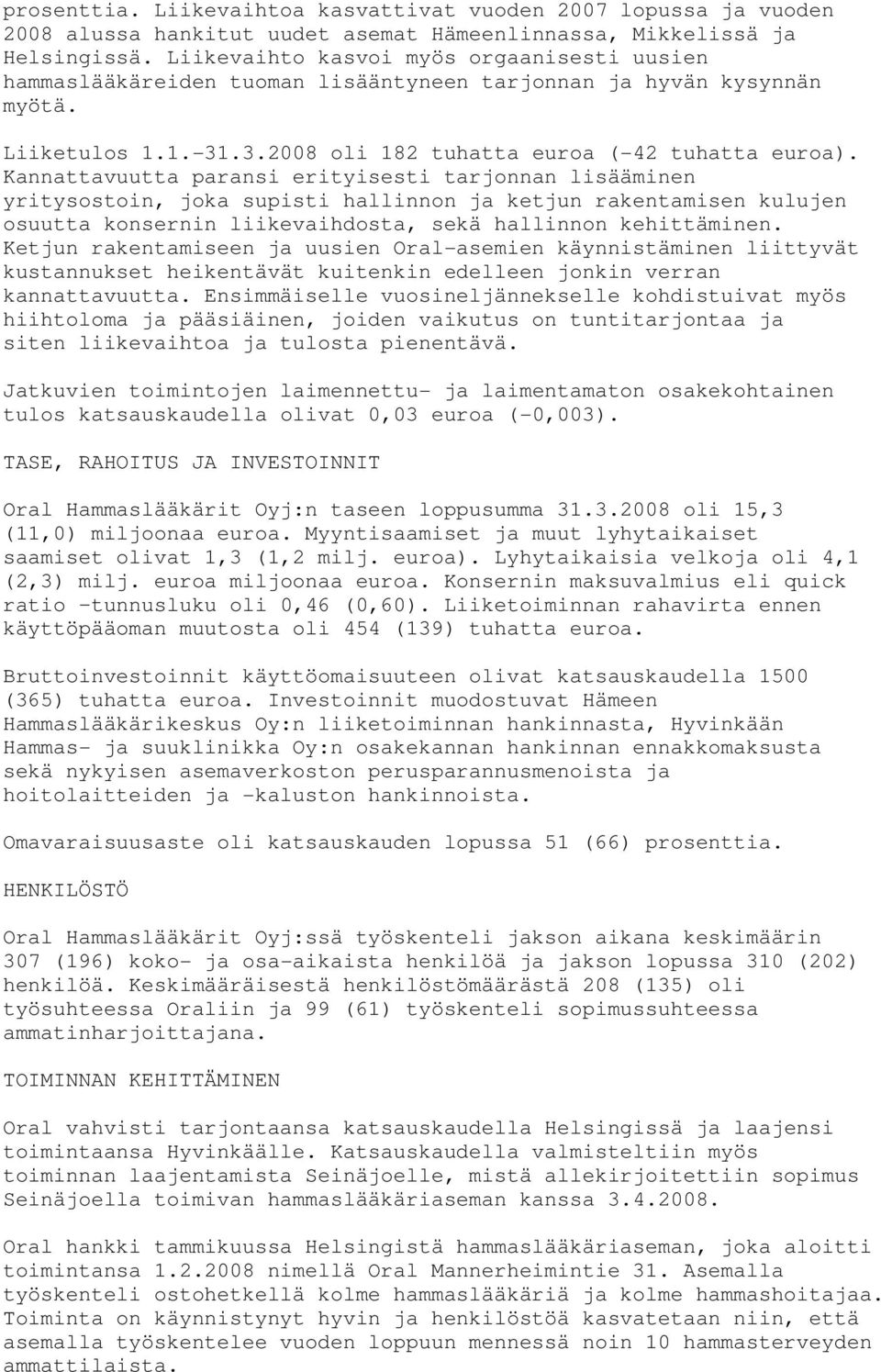 Kannattavuutta paransi erityisesti tarjonnan lisääminen yritysostoin, joka supisti hallinnon ja ketjun rakentamisen kulujen osuutta konsernin liikevaihdosta, sekä hallinnon kehittäminen.