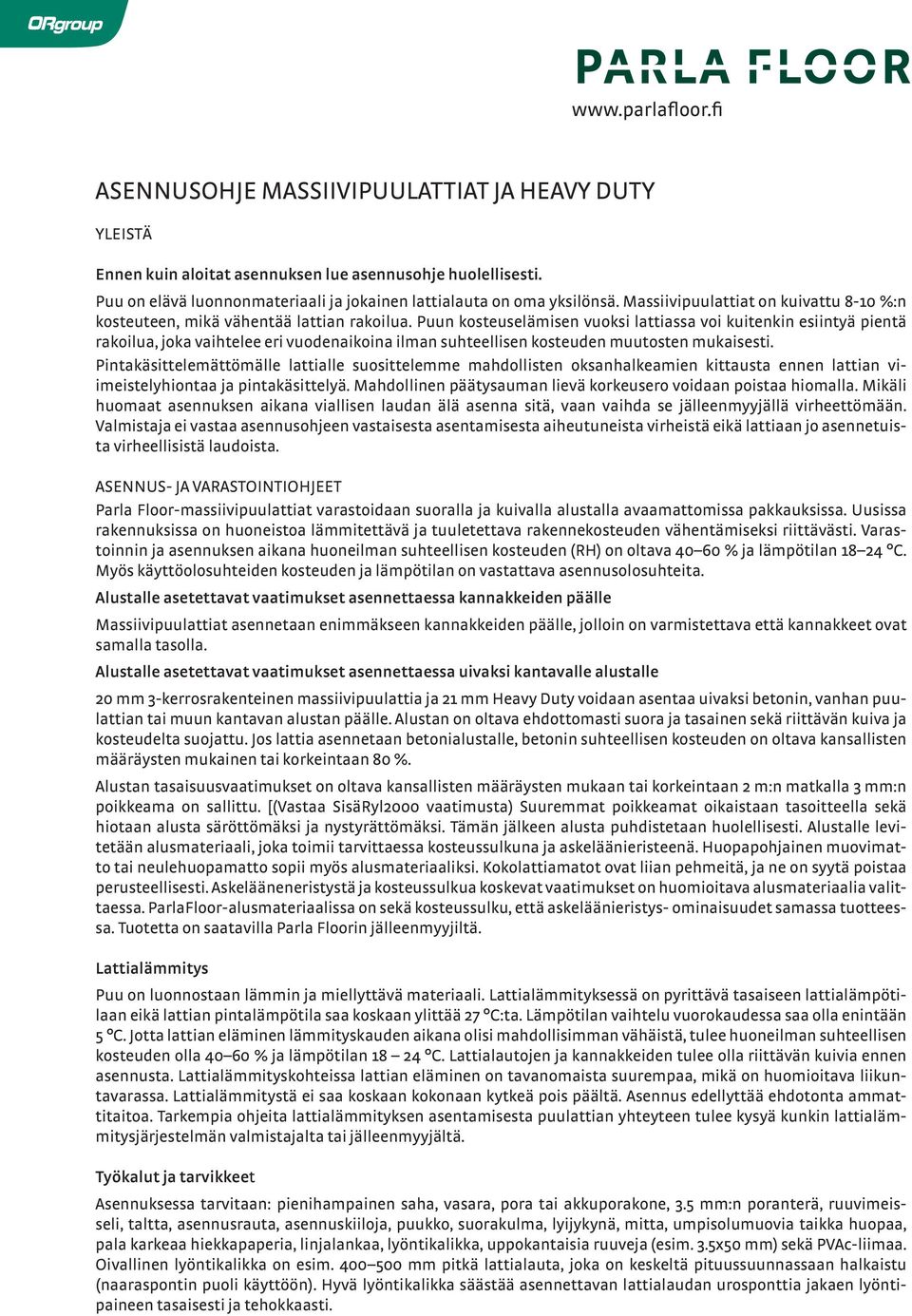 Puun kosteuselämisen vuoksi lattiassa voi kuitenkin esiintyä pientä rakoilua, joka vaihtelee eri vuodenaikoina ilman suhteellisen kosteuden muutosten mukaisesti.