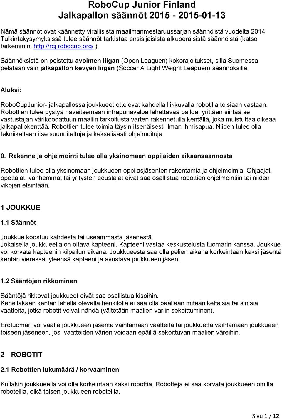 Säännöksistä on poistettu avoimen liigan (Open Leaguen) kokorajoitukset, sillä Suomessa pelataan vain jalkapallon kevyen liigan (Soccer A Light Weight Leaguen) säännöksillä.
